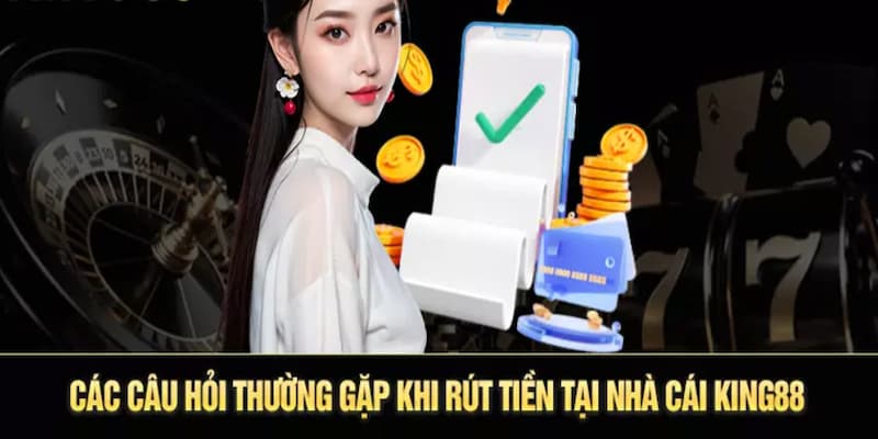 Tháo gỡ nhanh các FAQs thường gặp khi giao dịch rút thưởng King88