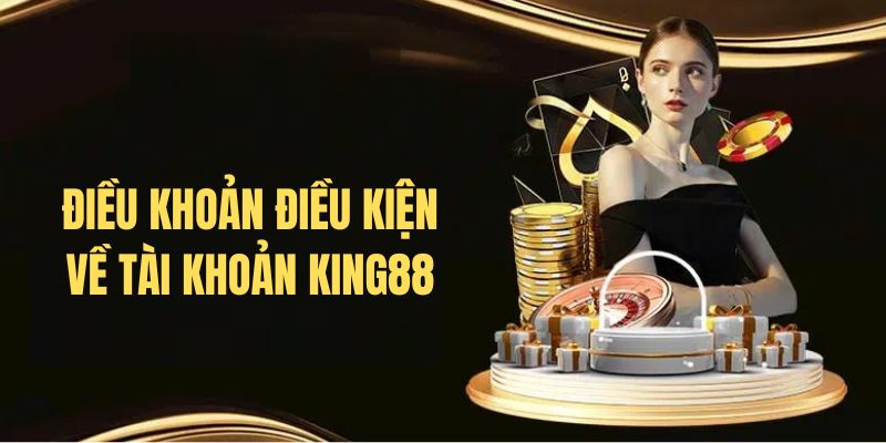 Điều khoản điều kiện tại King88 về tài khoản cá cược